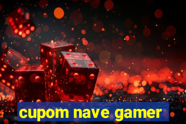 cupom nave gamer